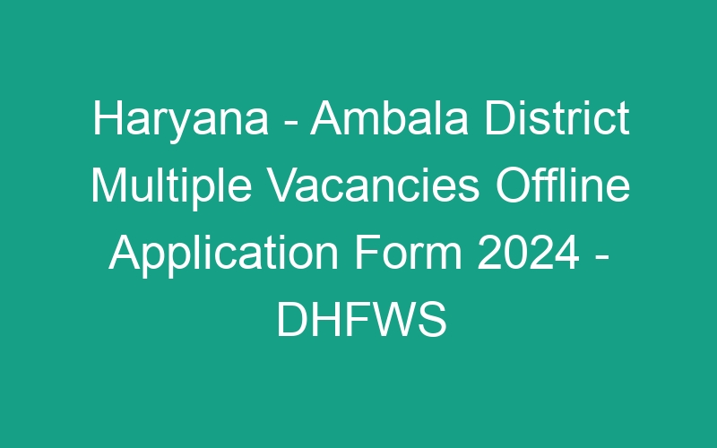 Haryana State – Ambala District Multiple Positions Offline Application Form 2024 – DHFWS