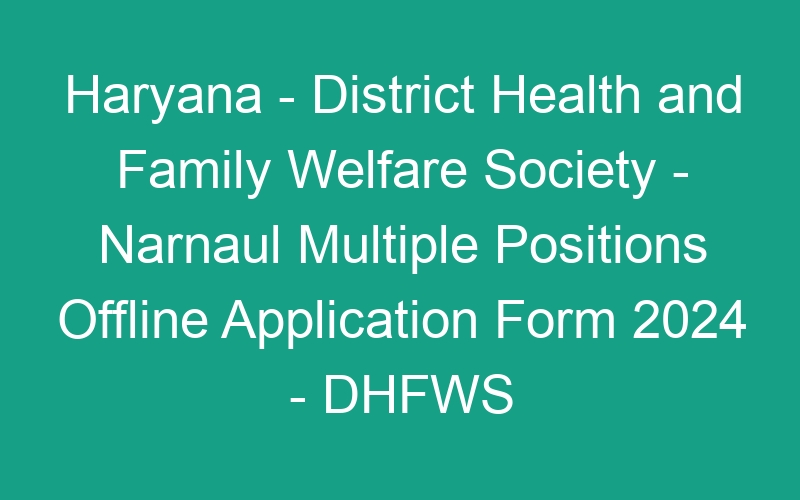 Haryana State – District Health and Family Welfare Society – Narnaul Multiple Positions Offline Application Form 2024 – DHFWS