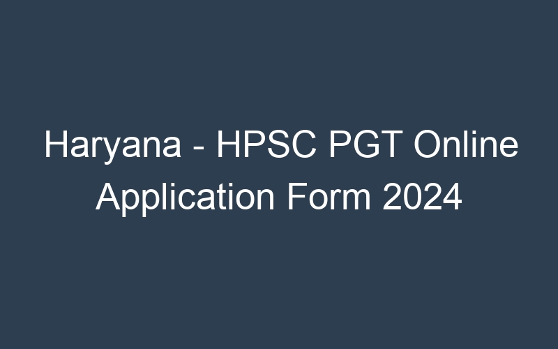 Haryana State – HPSC PGT Re Open Online Form – 3069 Posts