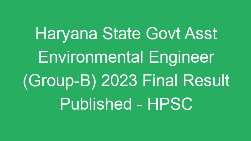 Haryana State Govt Asst Environmental Engineer (Group-B) 2023 Final Result by Roll Numbers – HPSC