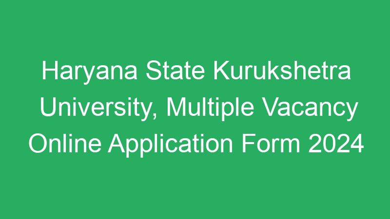 Haryana State Kurukshetra University, Multiple Vacancy Online Application Form 2024