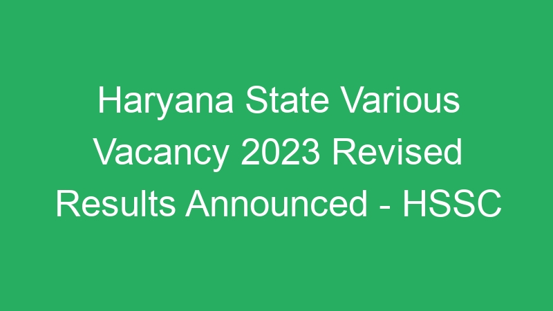 Haryana State Various Vacancy 2023 Revised Results Announced – HSSC