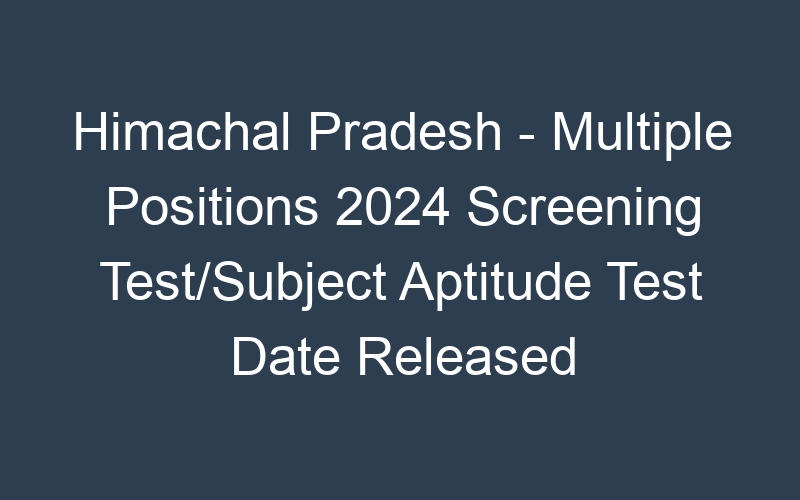 Himachal Pradesh State – Multiple Positions 2024 Screening Test Date