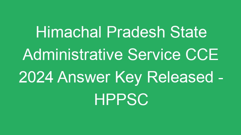 Himachal Pradesh State Administrative Service CCE 2024 Mains Last Date Extended -28 Posts