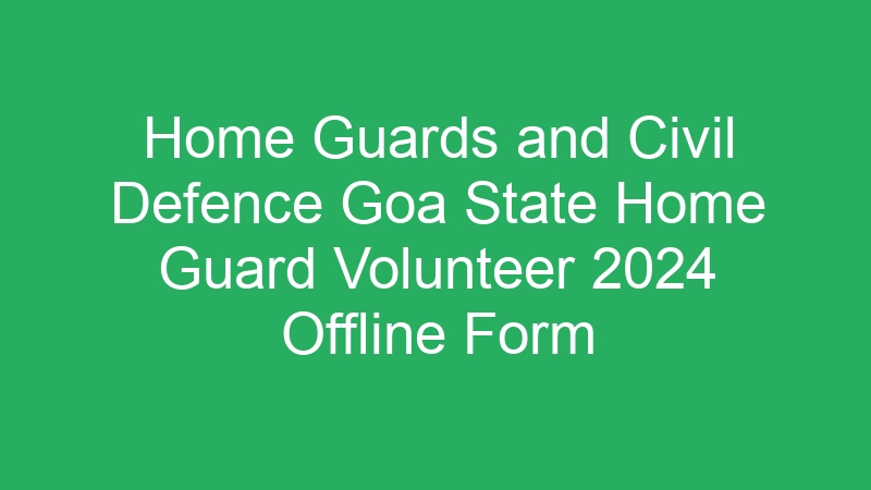 Home Guards and Civil Defence Goa State Home Guard Volunteer 2024 Offline Form