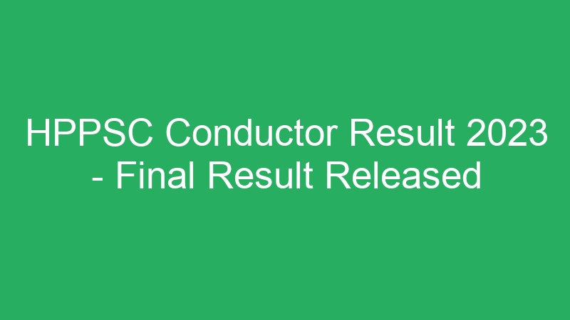 HPPSC Conductor Result 2023 – Final Result Released