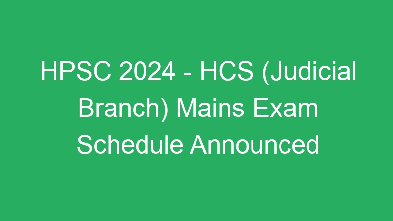 HPSC 2024 – HCS (Judicial Branch) Mains Exam Schedule Announced