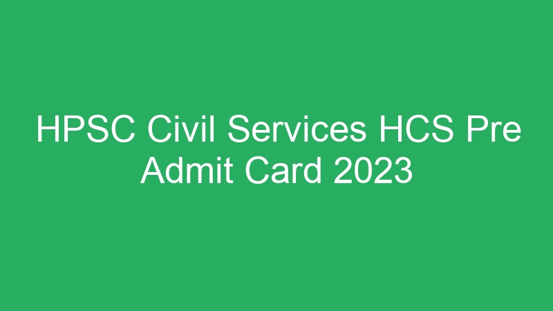 HPSC Civil Services HCS Pre Admit Card 2023