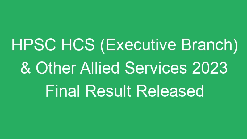 HPSC HCS (Executive Branch) & Other Allied Services 2023 Final Result Released