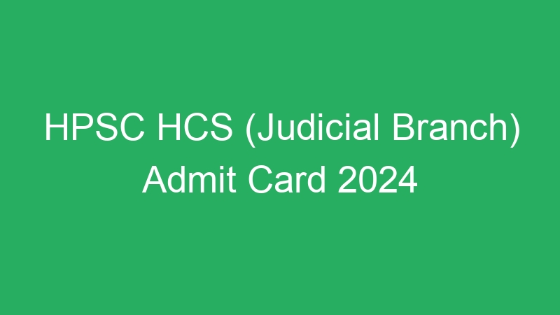 HPSC HCS (Judicial Branch) Admit Card 2024