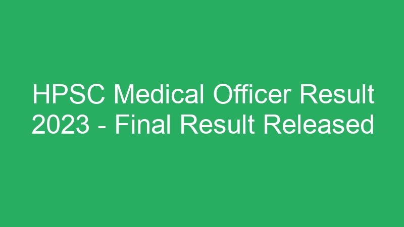 HPSC Medical Officer Result 2023 – Final Result Released