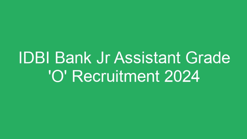 IDBI Bank Jr Assistant Grade ‘O’ Recruitment 2024