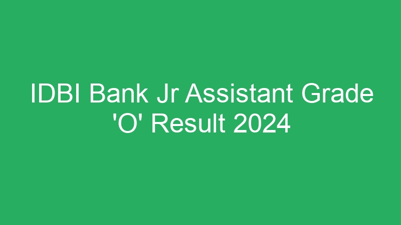 IDBI Bank Jr Assistant Grade ‘O’ Result 2024