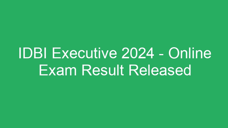 IDBI Executive 2024 – Online Exam Result Released