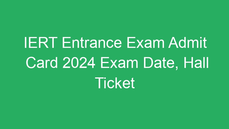 IERT Entrance Exam Admit Card 2024 Exam Date, Hall Ticket