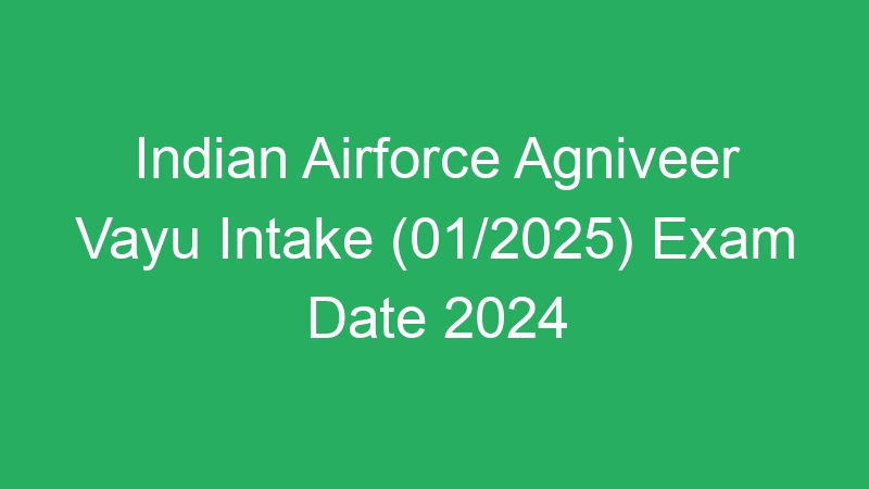 Indian Airforce Agniveer Vayu Intake (01/2025) Exam Date 2024