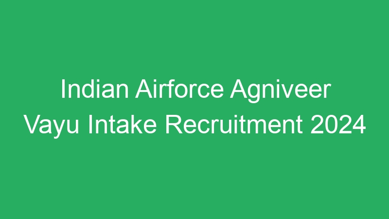 Indian Airforce Agniveer Vayu Intake Recruitment 2024