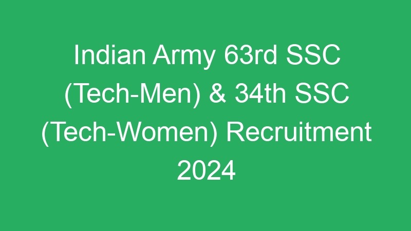 Indian Army 63rd SSC (Tech-Men) & 34th SSC (Tech-Women) Recruitment 2024