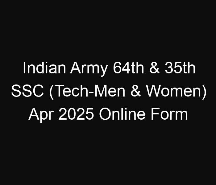 Indian Army 64th & 35th SSC (Tech-Men & Women) Apr 2025 Online Form