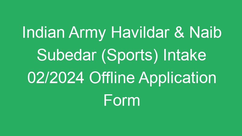 Indian Army Havildar & Naib Subedar (Sports) Intake 02/2024 Offline Application Form 