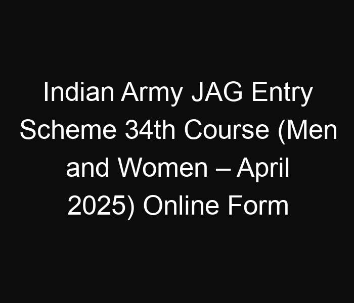 Indian Army JAG Entry Scheme 34th Course (Men and Women – April 2025) Online Form