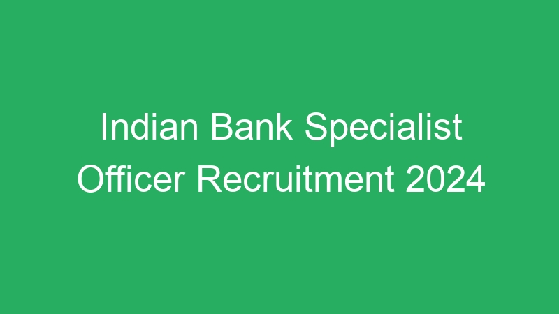 Indian Bank Specialist Officer Recruitment 2024