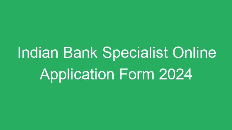 Indian Bank Specialist Online Application Form 2024