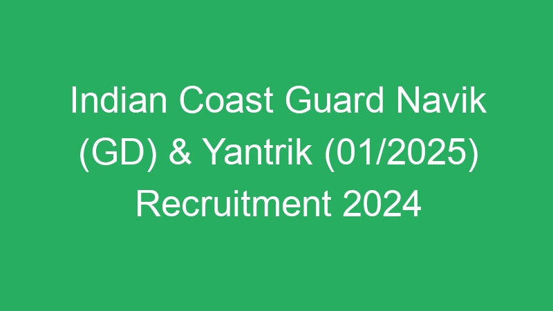 Indian Coast Guard Navik (GD) & Yantrik (01/2025) Recruitment 2024