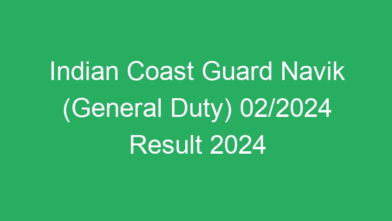 Indian Coast Guard Navik (General Duty) 02/2024 Result 2024