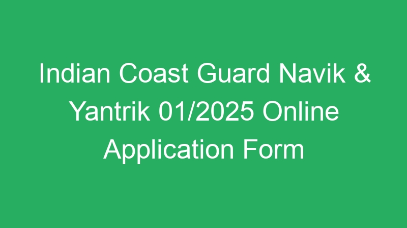 Indian Coast Guard Navik & Yantrik 01/2025 Online Application Form