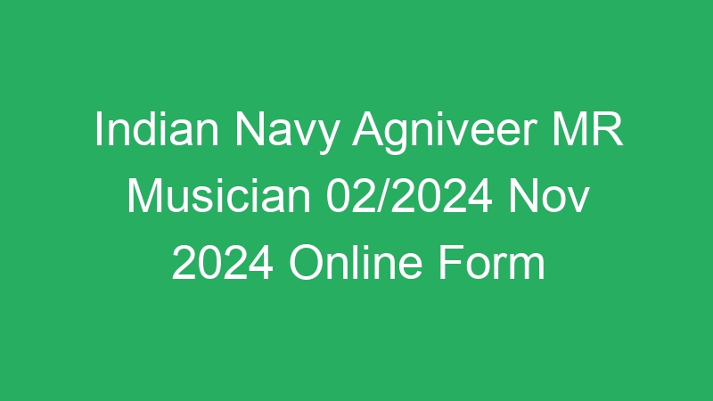 Indian Navy Agniveer MR Musician 02/2024 Nov 2024 Online Form