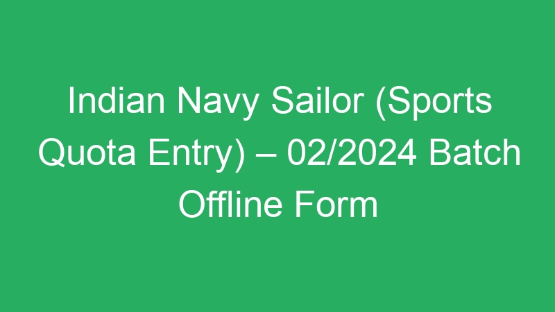 Indian Navy Sailor (Sports Quota Entry) – 02/2024 Batch Offline Form 