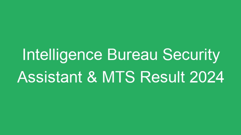 Intelligence Bureau Security Assistant & MTS Result 2024