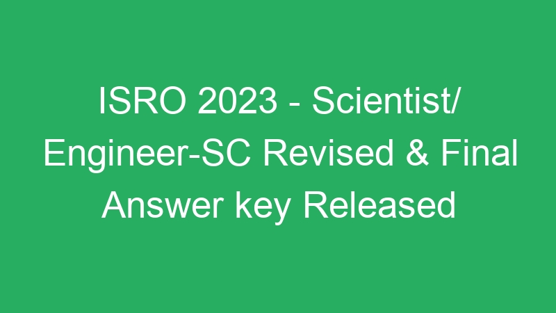 ISRO 2023 – Scientist/ Engineer-SC Revised & Final Answer key Released