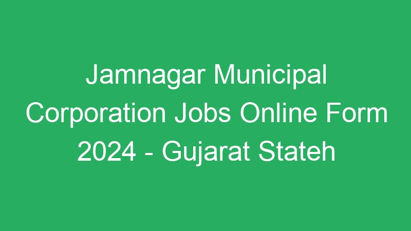 Jamnagar Municipal Corporation Jobs Online Form 2024 – Gujarat Stateh