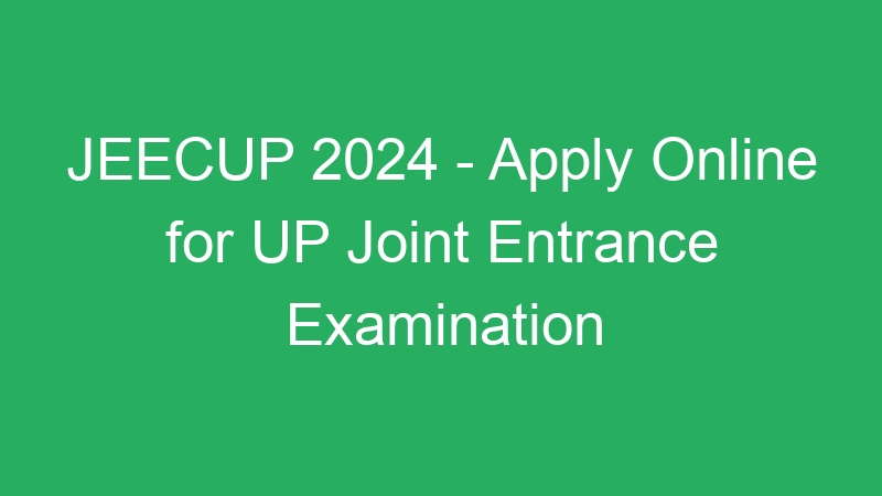 JEECUP 2024 – Apply Online for UP Joint Entrance Examination