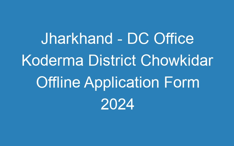 Jharkhand State – DC Office Koderma District Chowkidar Offline Application Form 2024