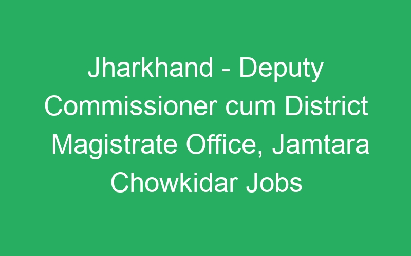 Jharkhand State – Deputy Commissioner cum District Magistrate Office, Jamtara Chowkidar Jobs