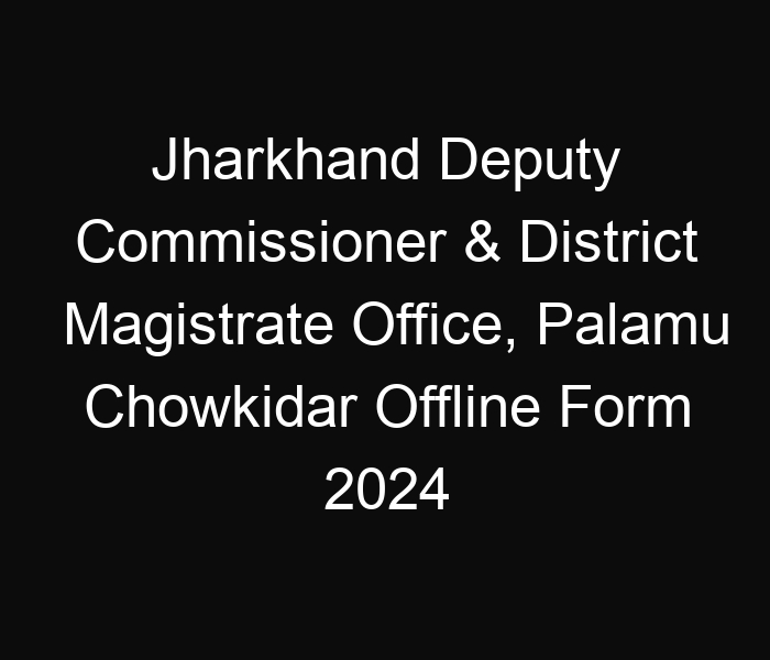 Jharkhand State Deputy Commissioner & District Magistrate Office, Palamu Chowkidar Offline Form 2024