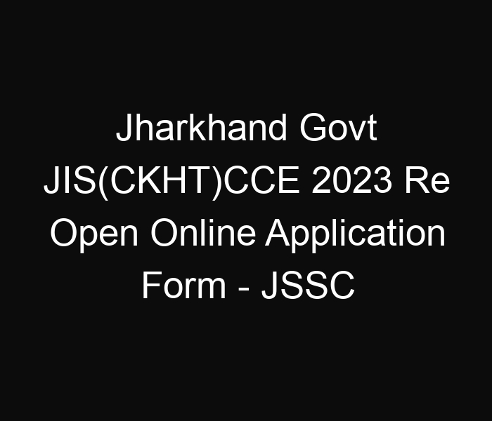 Jharkhand State Govt JIS(CKHT)CCE 2023 Last Date Extended – 864 Posts