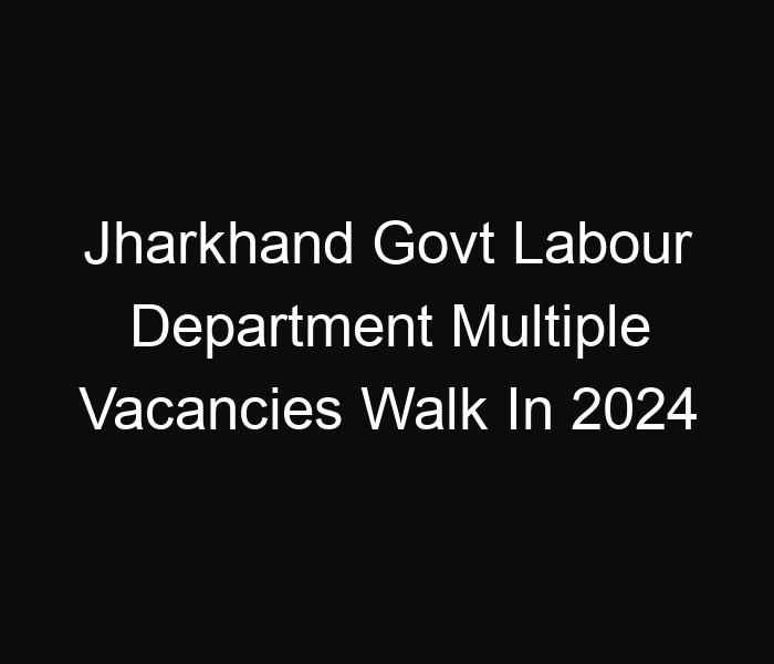 Jharkhand State Govt Labour Department Multiple Vacancies Walk In 2024