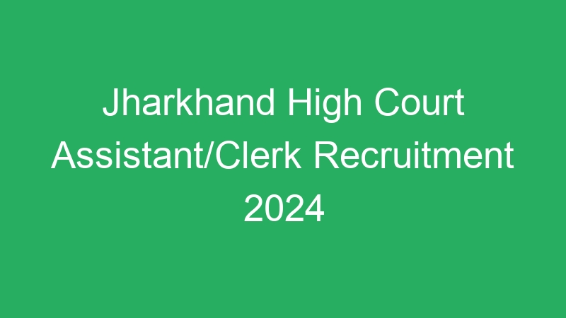 Jharkhand High Court Assistant/Clerk Recruitment 2024