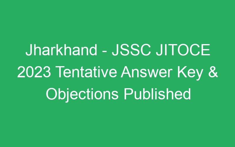 Jharkhand State – JSSC JITOCE 2023 Final Answer Key Released – 930 Posts