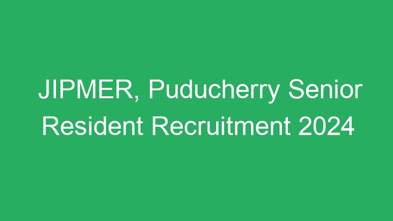 JIPMER, Puducherry Senior Resident Recruitment 2024