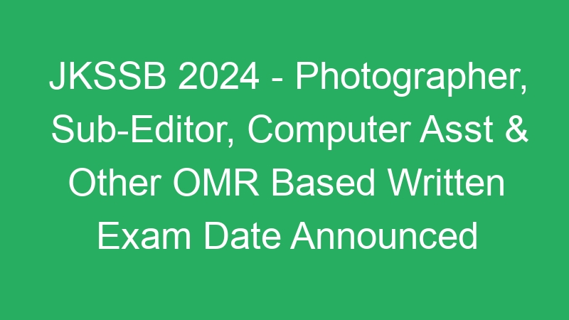 JKSSB 2024 – Photographer, Sub-Editor, Computer Asst & Other OMR Based Written Exam Date Announced