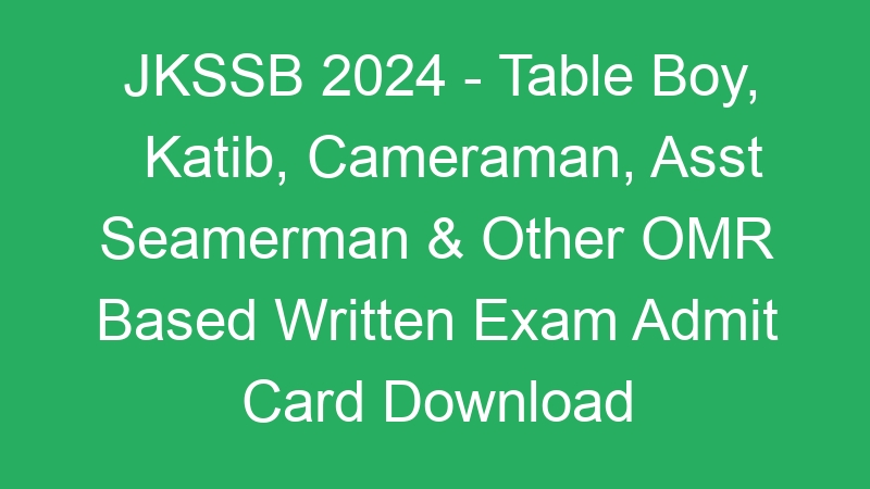 JKSSB 2024 – Table Boy, Katib, Cameraman, Asst Seamerman & Other OMR Based Written Exam Admit Card Download