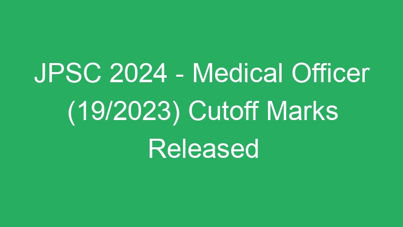 JPSC 2024 – Medical Officer (19/2023) Cutoff Marks Released