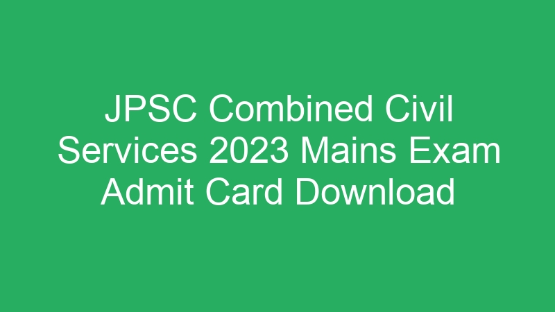 JPSC Combined Civil Services 2023 Mains Exam Admit Card Download