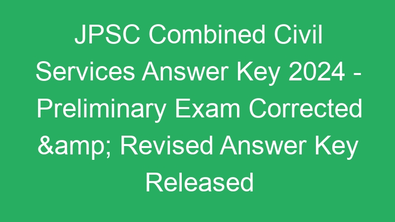 JPSC Combined Civil Services Answer Key 2024 – Preliminary Exam Corrected & Revised Answer Key Released