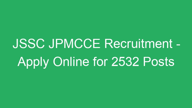 JSSC JPMCCE Recruitment – Apply Online for 2532 Posts